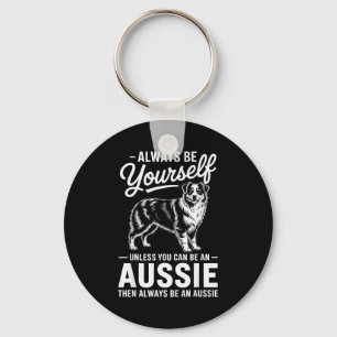 Be an aussie funny australian shepherd  keychain