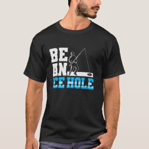 Be An Ice Hole Ice Fishing T-Shirt