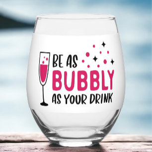 Be As Bubbly As Your Drink Stemless Wine Glass