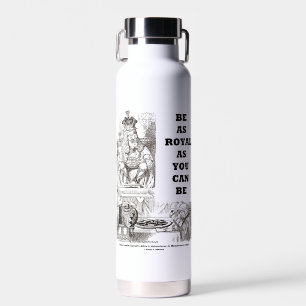 Be As Royal As You Can Be Wonderland Advice Water Bottle