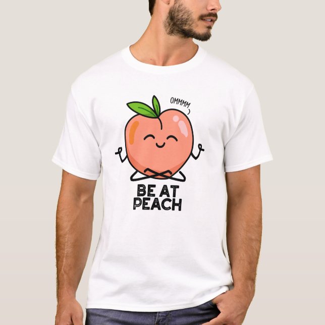 Be At Peach Funny Fruit Pun  T-Shirt (Front)