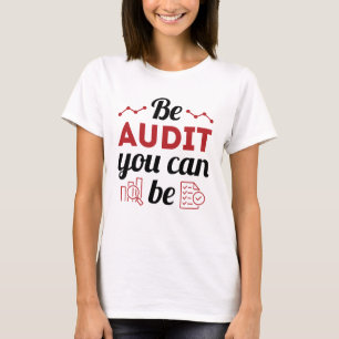 Be Audit You Can Be Funny Auditor Auditing Staff T-Shirt
