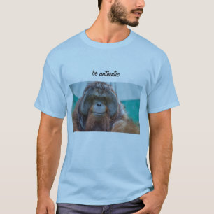 be authentic orangutan T-shirt