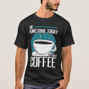 Be Awesome But First Coffee Caffeine Espresso Capp T-Shirt
