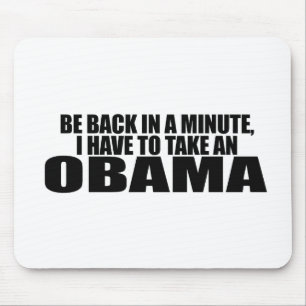 BE BACK IN A MINUTE, I HAVE TO TAKE AN OBAMA MOUSE PAD