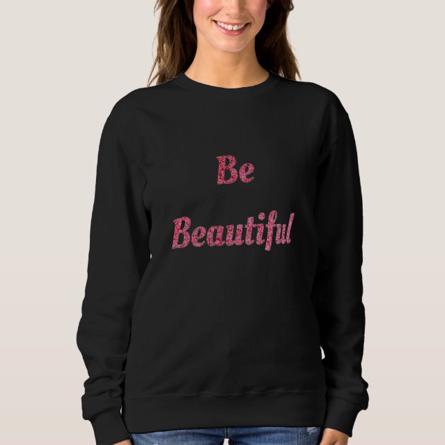 Be beautiful sweatshirt (Front)