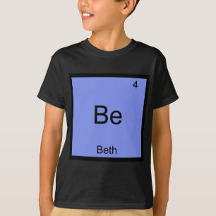 Be - Beth Funny Chemistry Element Symbol Name Tee