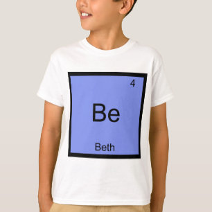 Be - Beth Funny Chemistry Element Symbol Name Tee