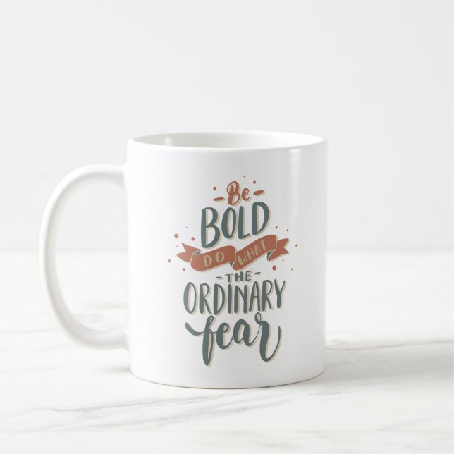 BE BOLD DO WHAT THE ORDINARY FEAR COFFEE MUG (Left)
