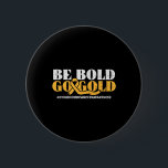 Be Bold Go Gold Childhood Cancer Awareness Men Wom 2 Inch Round Button<br><div class="desc">Be Bold Go Gold Childhood Cancer Awareness Men Women Kids</div>