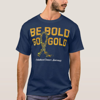 Be Bold Go Gold Support Childhood Cancer Awareness T-Shirt