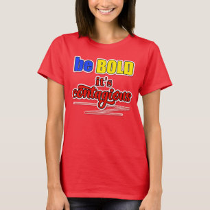 Be BOLD it's Contagious Blue Yellow and Red T-Shirt