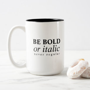 Be Bold Or Italic, Never Regular Coffee Mug