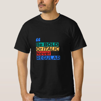 Be Bold or Italic Never Regular - Inspirational T-Shirt