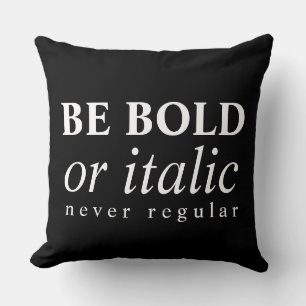 Be Bold Or Italic, Never Regular Throw Pillow