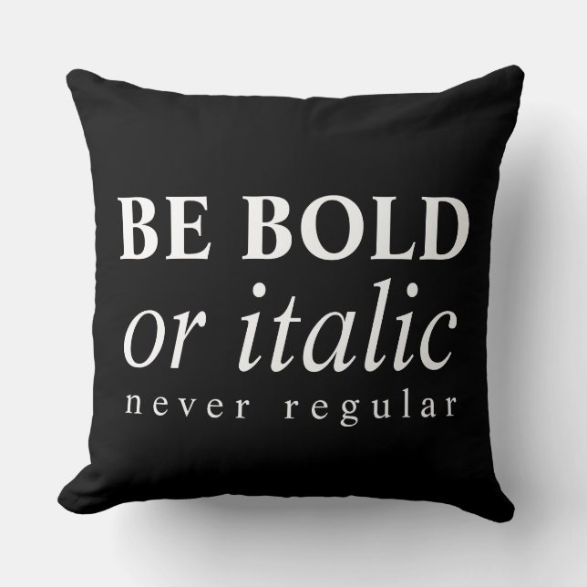 Be Bold Or Italic, Never Regular Throw Pillow (Front)
