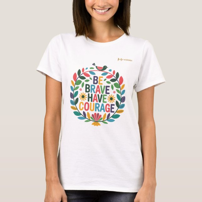 Be Brave and Have Courage T-Shirt (Front)