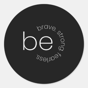 Be Brave - Be Strong - Be Fearless - Motivational Classic Round Sticker