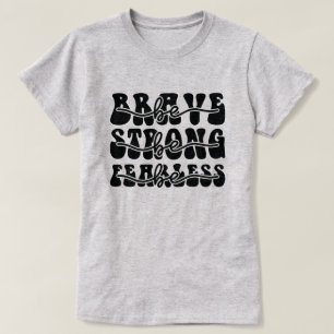 Be brave be strong be fearless T-Shirt