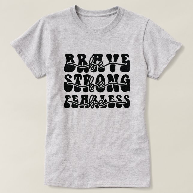 Be brave be strong be fearless T-Shirt (Design Front)