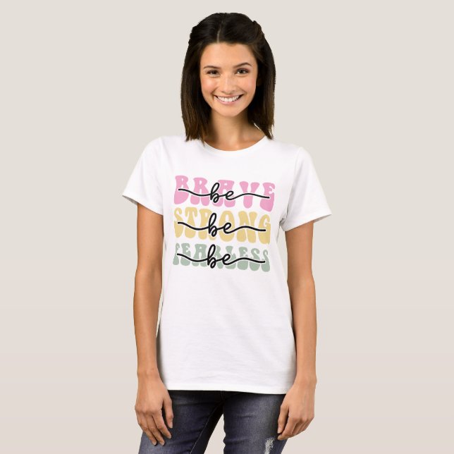 Be brave be strong be fearless T-Shirt (Front Full)