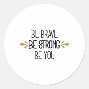 be brave be strong be you classic round sticker