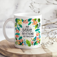"Be Brave Be Strong" Colourful Flowers and Leaves