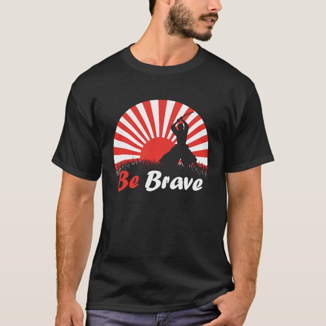Be Brave Fighter Asian Warrior Japan Samurai Risin T-Shirt (Front)