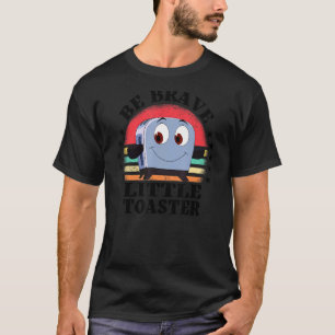 Be Brave Little Toaster Positive Classic 80s And 9 T-Shirt
