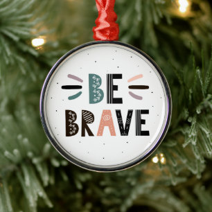 Be Brave Metal Ornament