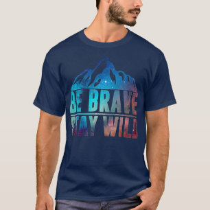 BE BRAVE SAY WILD Hiking Camping Wilderness Nature T-Shirt