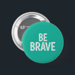 Be brave simple motivational quote 2 inch round button<br><div class="desc">Bold white be brave simple motivational quote playful typography in turquoise solid background design.</div>