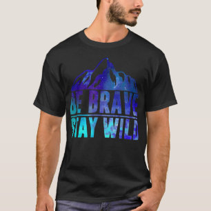 BE BRAVE STAY WILD Camping Hiking Nature Wildernes T-Shirt