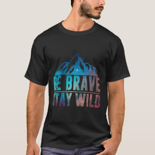 Be Brave Stay Wild Hiking Camping Wilderness Natur T-Shirt
