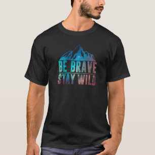 Be Brave Stay Wild Hiking Camping Wilderness Natur T-Shirt