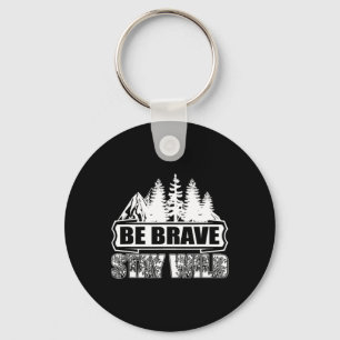 Be Brave Stay Wild Wilderness Camping Nature Hikin Keychain