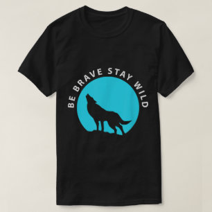 Be Brave Stay Wild Wolf Silhouette T-Shirt