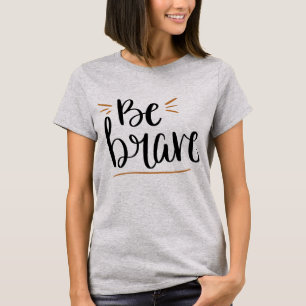 Be Brave T-Shirt