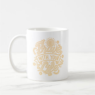 be brave with your life coffee mug