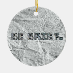Be Brief. Ceramic Ornament