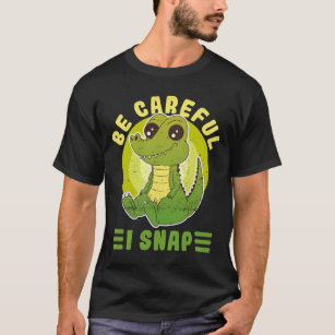 Be Careful - I Snap - Cute Crocodile Alligator T-Shirt