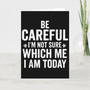 Be Careful I'm Not Sure Which Me I Am Today Distre Card