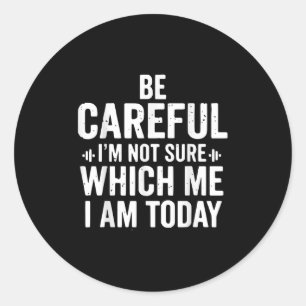 Be Careful I'm Not Sure Which Me I Am Today Distre Classic Round Sticker