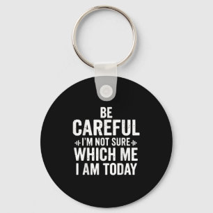 Be Careful I'm Not Sure Which Me I Am Today Distre Keychain
