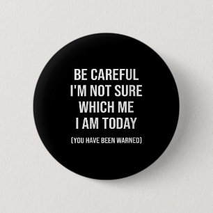 Be Careful I'm Not Sure Which Me I Am Today Funny  2 Inch Round Button