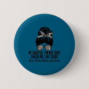 Be Careful I'm Not Sure Which Me I Am Today Funny  2 Inch Round Button
