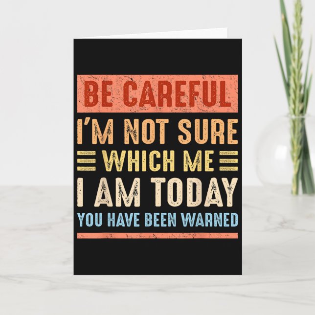 Be Careful I'm Not Sure Which Me I Am Today Funny  Card (Front)