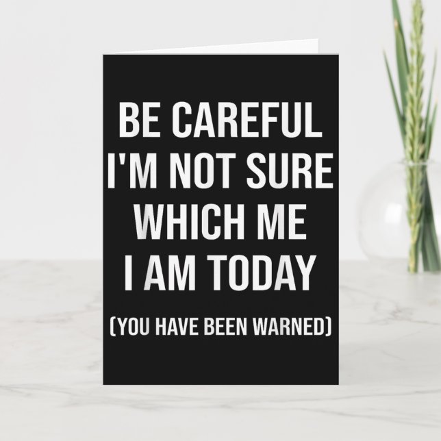 Be Careful I'm Not Sure Which Me I Am Today Funny  Card (Front)