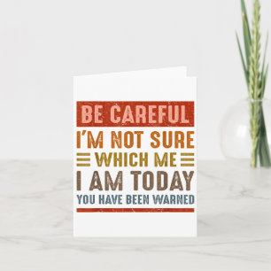 Be Careful I'm Not Sure Which Me I Am Today Funny Card