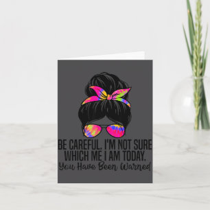 Be Careful I'm Not Sure Which Me I Am Today Funny Card